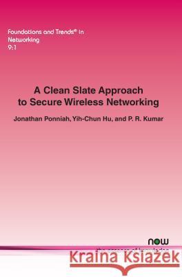 A Clean Slate Approach to Secure Wireless Networking Jonathan Ponniah Yih-Chun Hu P. R. Kumar 9781680830484 Now Publishers - książka