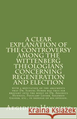 A Clear Explanation of the Controversy among the Wittenberg Theologians: concerning Regeneration and Election with a refutation of the arguments that Leyser, Polycarp 9781891469527 Repristination Press - książka