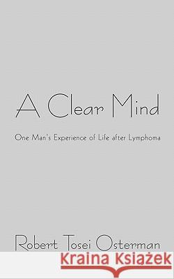 A Clear Mind: One Man's Experience of Life after Lymphoma Osterman, Robert Tosei 9781450279284 iUniverse.com - książka