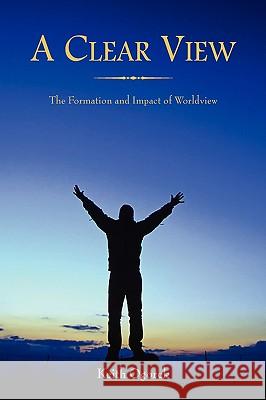 A Clear View: The Formation and Impact of Worldview Ogorek, Keith 9781425953713 Authorhouse - książka