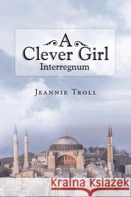 A Clever Girl: Interregnum Jeannie Troll 9781647018450 Page Publishing, Inc - książka