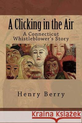 A Clicking in the Air: A Connecticut Whistleblower's Story Henry Berry 9781499217704 Createspace - książka