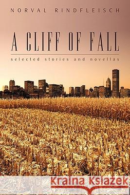 A Cliff of Fall: Selected Stories and Novellas Rindfleisch, Norval 9781450262170 iUniverse.com - książka