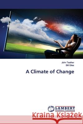 A Climate of Change Teather, John; Giles, Bill 9783330056497 LAP Lambert Academic Publishing - książka