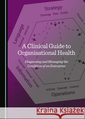 A Clinical Guide to Organisational Health: Diagnosing and Managing the Condition of an Enterprise C.M. Dean 9781443870757 Cambridge Scholars Publishing (RJ) - książka
