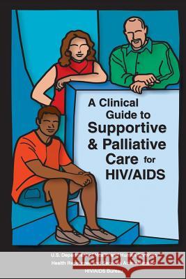 A Clinical Guide to Supportive & Palliative Care for HIV/AIDS Administration, Health Resources and Ser 9781479296170 Createspace - książka