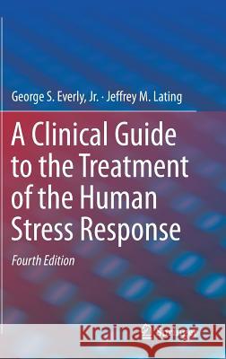 A Clinical Guide to the Treatment of the Human Stress Response Everly, Jr., George S.; Lating, Jeffrey M. 9781493990979 Springer-Verlag New York Inc. - książka