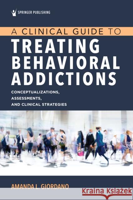 A Clinical Guide to Treating Behavioral Addictions Amanda Giordano 9780826163165 Springer Publishing Company - książka