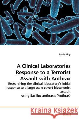 A Clinical Laboratories Response to a Terrorist Assault with Anthrax Leslie King 9783639197242 VDM Verlag - książka