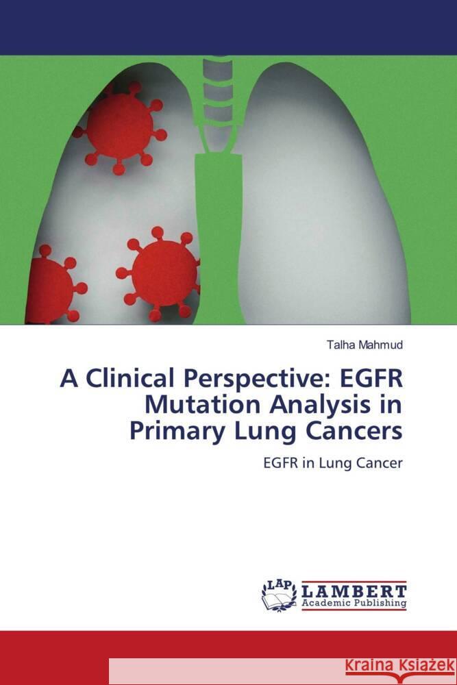 A Clinical Perspective: EGFR Mutation Analysis in Primary Lung Cancers Mahmud, Talha 9786208425159 LAP Lambert Academic Publishing - książka