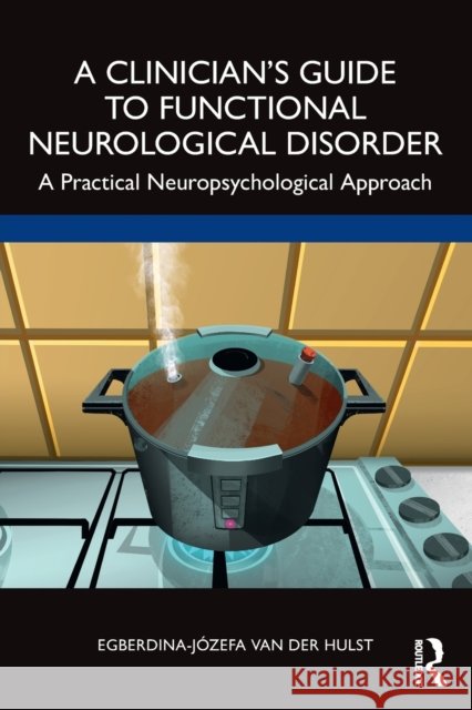A Clinician’s Guide to Functional Neurological Disorder: A Practical Neuropsychological Approach Egberdina-Jozefa van der Hulst 9781032312859 Routledge - książka