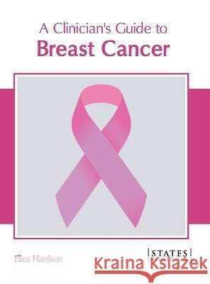 A Clinician's Guide to Breast Cancer Eliza Harrison 9781639890002 States Academic Press - książka