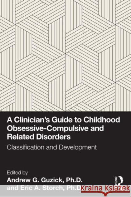 A Clinician's Guide to Childhood Obsessive-Compulsive and Related Disorders: Classification and Development Andrew G. Guzic Eric A. Storc 9781032844909 Taylor & Francis Ltd - książka