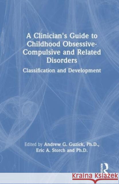 A Clinician's Guide to Childhood Obsessive-Compulsive and Related Disorders: Classification and Development Andrew G. Guzic Eric A. Storc 9781032849195 Taylor & Francis Ltd - książka