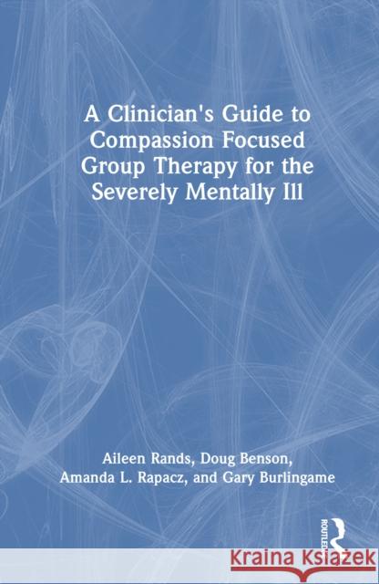 A Clinician's Guide to Compassion Focused Group Therapy for the Severely Mentally Ill Gary Burlingame 9781003863885 Routledge - książka