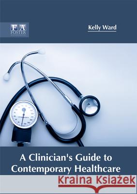 A Clinician's Guide to Contemporary Healthcare Kelly Ward 9781632424747 Foster Academics - książka