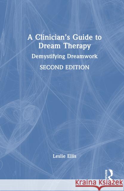 A Clinician's Guide to Dream Therapy: Demystifying Dreamwork Leslie Ellis 9781032814636 Routledge - książka