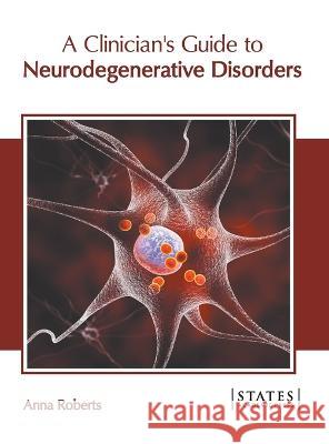 A Clinician's Guide to Neurodegenerative Disorders Anna Roberts 9781639890019 States Academic Press - książka