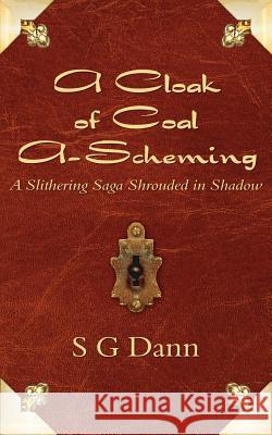 A Cloak of Coal A-Scheming: A Slithering Saga Shrouded in Shadow S. G. Dann 9781844014491 New Generation Publishing - książka