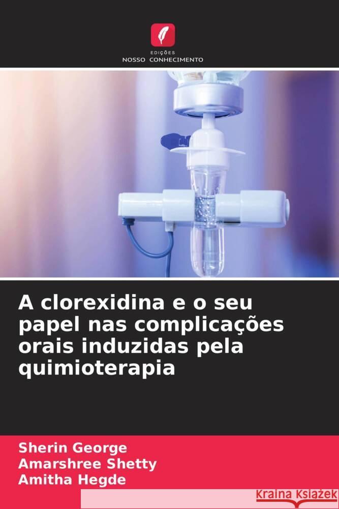 A clorexidina e o seu papel nas complicações orais induzidas pela quimioterapia George, Sherin, Shetty, Amarshree, Hegde, Amitha 9786208318246 Edições Nosso Conhecimento - książka