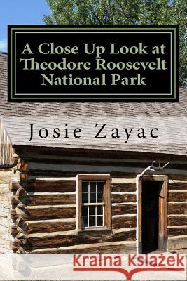 A Close Up Look at Theodore Roosevelt National Park Josie Zayac 9781508808008 Createspace - książka