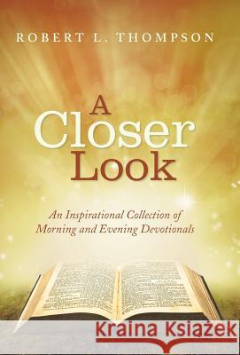 A Closer Look: An Inspirational Collection of Morning and Evening Devotionals Robert L. Thompson 9781512709193 WestBow Press - książka