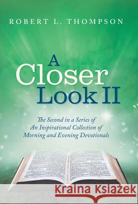A Closer Look II: The Second in a Series of An Inspirational Collection of Morning and Evening Devotionals Robert L Thompson 9781512754773 WestBow Press - książka