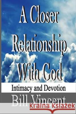 A Closer Relationship With God: Intimacy and Devotion Bill Vincent 9798869396402 Rwg Publishing - książka