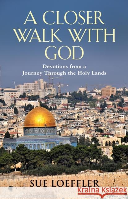 A Closer Walk with God: Devotions from a Journey Through the Holy Lands Sue Loeffler 9781647184308 Booklocker.com - książka