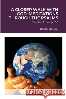 A Closer Walk with God: MEDITATIONS THROUGH THE PSALMS: Part 1: Chapters 1 through 50 Lloyd Schroder 9781716470226 Lulu.com - książka