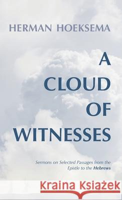 A Cloud of Witnesses: Sermons on Selected Passages from the Epistle to the Hebrews Herman Hoeksema Marco Barone 9781959515272 Reformed Free Publishing Association - książka