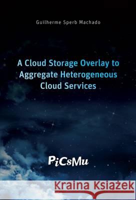 A Cloud Storage Overlay to Aggregate Heterogeneous Cloud Services: 1    9783844048834 Shaker Verlag GmbH, Germany - książka