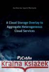 A Cloud Storage Overlay to Aggregate Heterogeneous Cloud Services: 1    9783844048834 Shaker Verlag GmbH, Germany