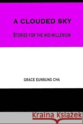 A Clouded Sky: Stories for the Mid-Millennium Grace Eunsun 9781676821120 Independently Published - książka