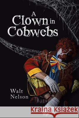 A Clown in Cobwebs Walt Nelson 9781728324470 Authorhouse - książka