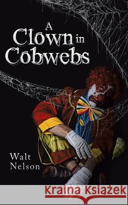 A Clown in Cobwebs Walt Nelson 9781728324913 Authorhouse - książka
