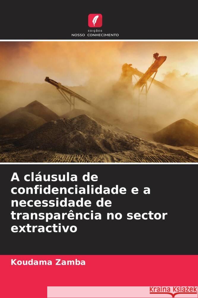 A cláusula de confidencialidade e a necessidade de transparência no sector extractivo Zamba, Koudama 9786204233000 Edicoes Nosso Conhecimento - książka