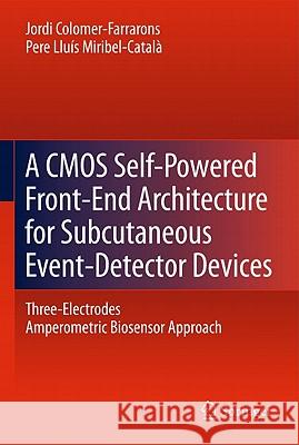 A CMOS Self-Powered Front-End Architecture for Subcutaneous Event-Detector Devices: Three-Electrodes Amperometric Biosensor Approach Colomer-Farrarons, Jordi 9789400706859 Not Avail - książka