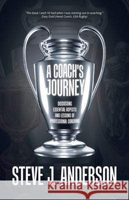 A Coach's Journey: Discussing Essential Aspects and Lessons of Professional Coaching Steve J. Anderson 9780228824879 Tellwell Talent - książka