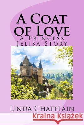 A Coat of Love: A Princess Jelisa Story Linda Chatelain 9781938669101 Linda Chatelain - książka