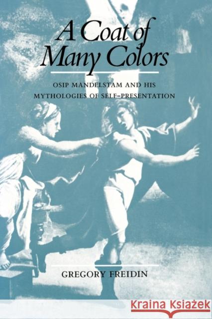 A Coat of Many Colors: Osip Mandelstam and His Mythologies of Self-Presentation Freidin, Gregory 9780520269163 University of California Press - książka