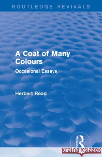 A Coat of Many Colours: Occasional Essays Read, Herbert 9781138913691 Routledge - książka