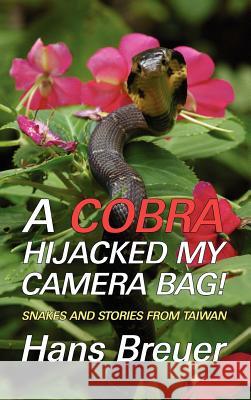 A Cobra Hijacked My Camera Bag! Snakes and Stories from Taiwan Hans Breuer 9781616461294 Coachwhip Publications - książka