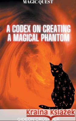 A Codex on Creating a Magical Phantom Gideon Crusader   9798215317471 Gideon Crusader - książka