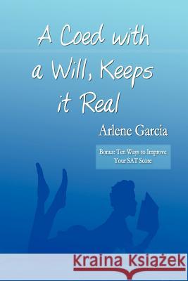 A Coed with a Will, Keeps it Real: Bonus: Ten Ways to Improve Your SAT Score Garcia, Arlene 9781410713933 Authorhouse - książka