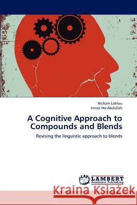 A Cognitive Approach to Compounds and Blends Hicham Lahlou, Imran Ho-Abdullah 9783659203510 LAP Lambert Academic Publishing - książka