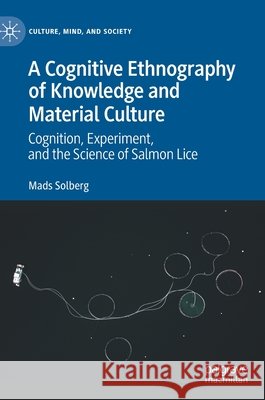 A Cognitive Ethnography of Knowledge and Material Culture: Cognition, Experiment, and the Science of Salmon Lice Mads Solberg 9783030725105 Palgrave MacMillan - książka