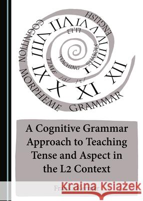 A Cognitive Grammar Approach to Teaching Tense and Aspect in the L2 Context Franka Kermer 9781443877664 Cambridge Scholars Publishing (RJ) - książka