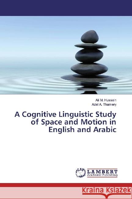 A Cognitive Linguistic Study of Space and Motion in English and Arabic Hussein, Ali M.; Thamery, Adel A. 9783330008977 LAP Lambert Academic Publishing - książka