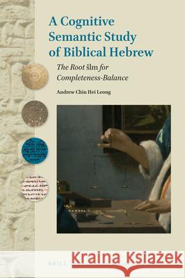 A Cognitive Semantic Study of Biblical Hebrew: The Root Slm for Completeness-Balance Andrew Chin Hei Leong 9789004469754 Brill - książka